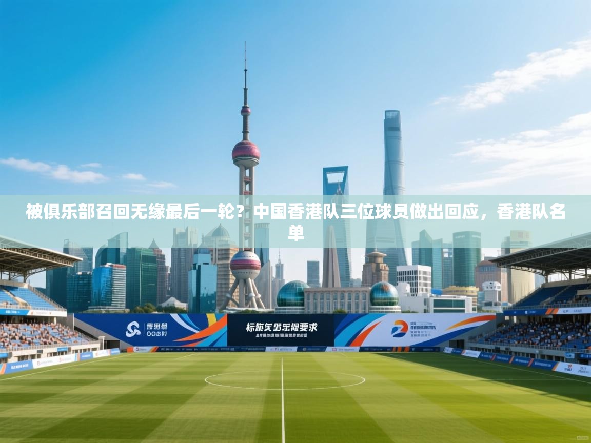 被俱乐部召回无缘最后一轮?中国香港队三位球员做出回应,香港队名单