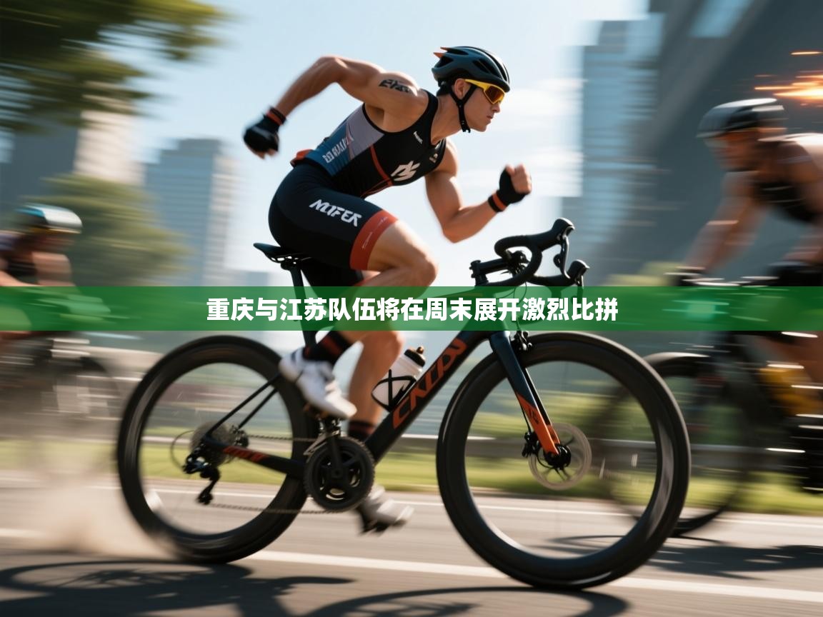 重庆与江苏队伍将在周末展开激烈比拼  第2张