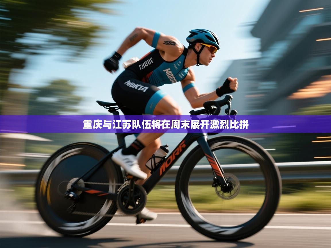 重庆与江苏队伍将在周末展开激烈比拼  第1张