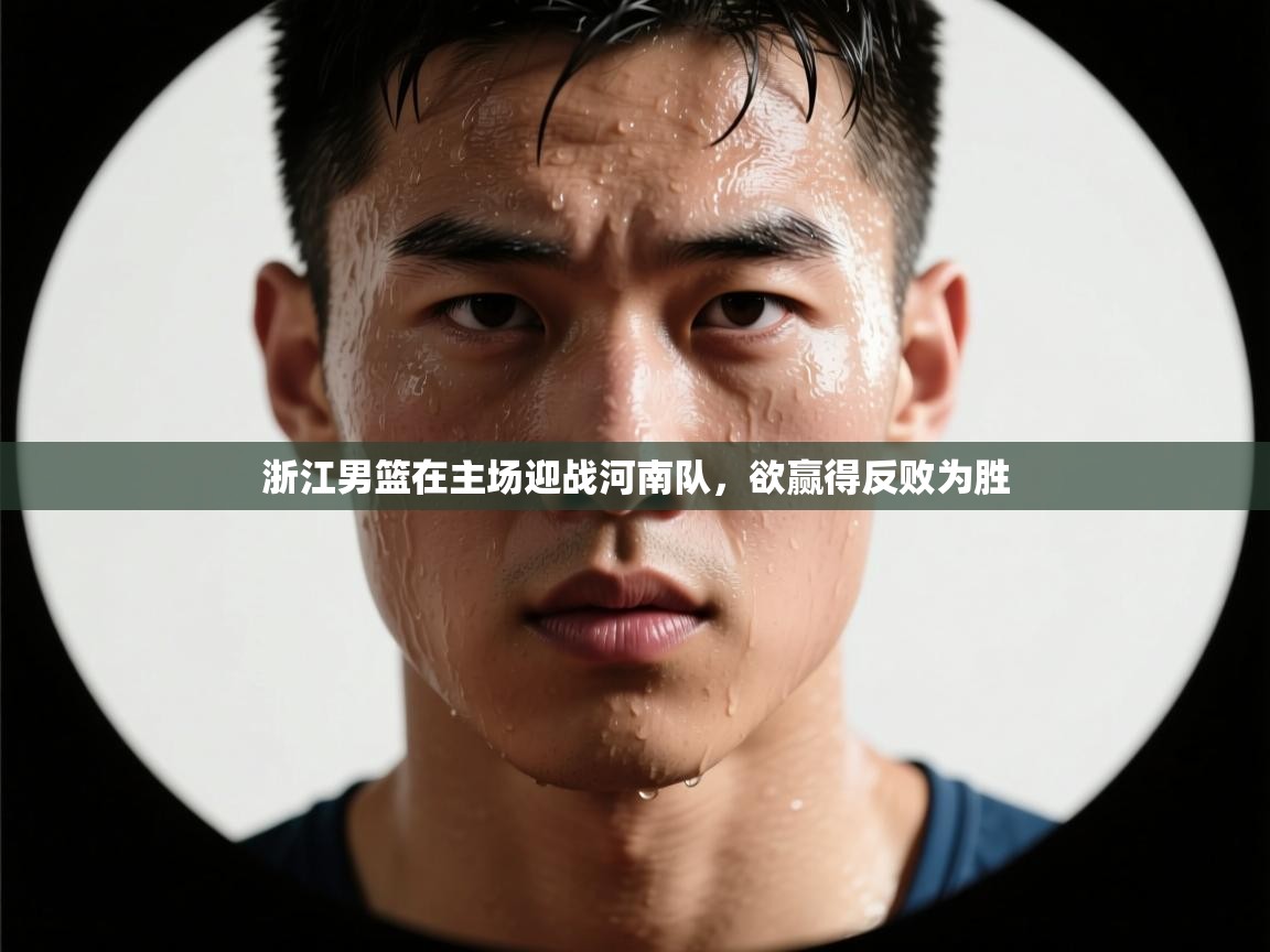 浙江男篮在主场迎战河南队,欲赢得反败为胜