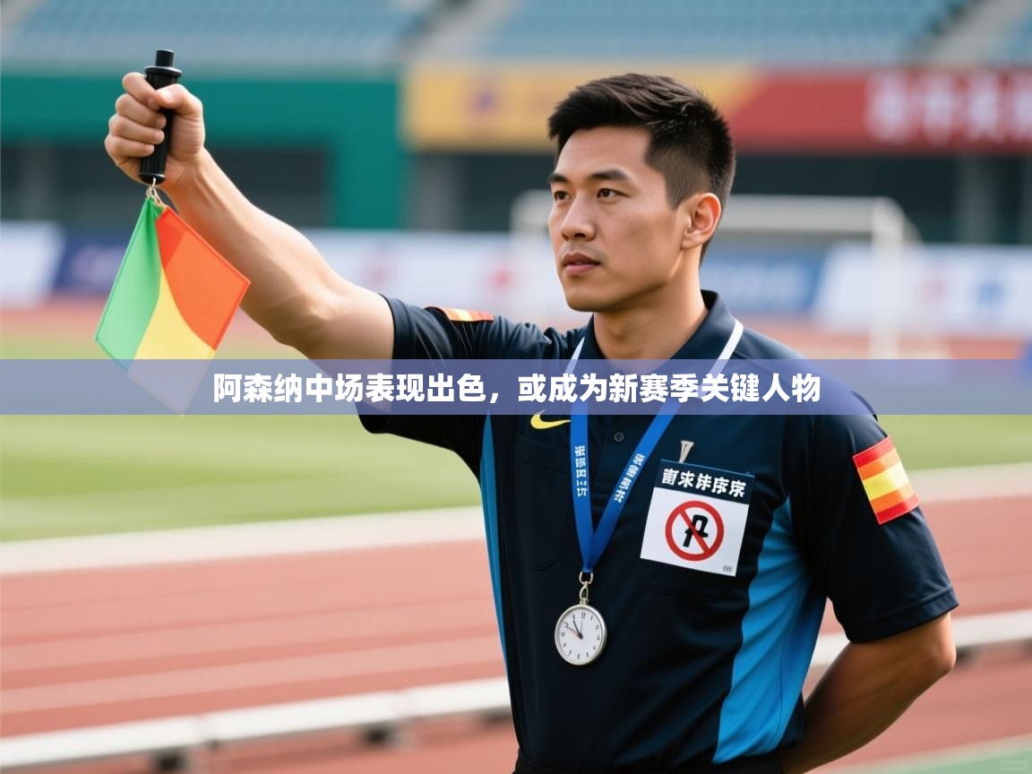 阿森纳中场表现出色,或成为新赛季关键人物