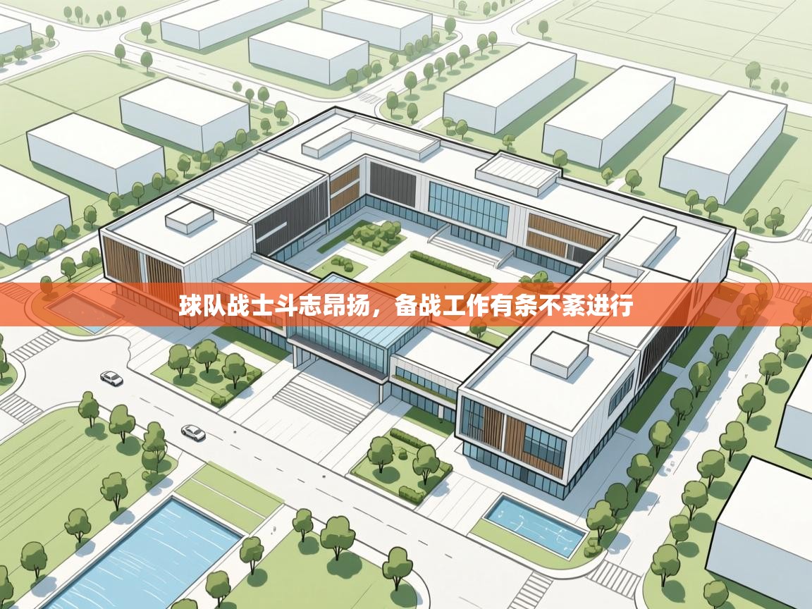 球队战士斗志昂扬,备战工作有条不紊进行 第1张